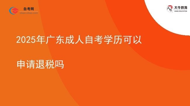 2025年广东成人自考学历可以申请退税吗图片