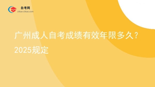 广州成人自考成绩有效年限多久？2025规定图片