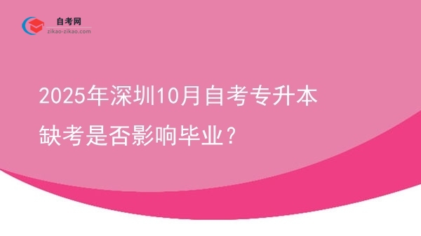2025年深圳10月自考专升本缺考是否影响毕业？图片