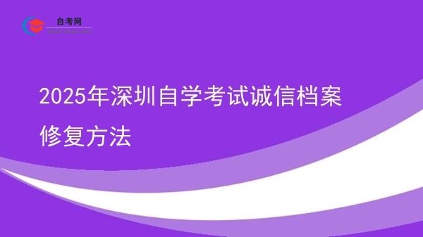 2025年深圳自学考试诚信档案修复方法图片