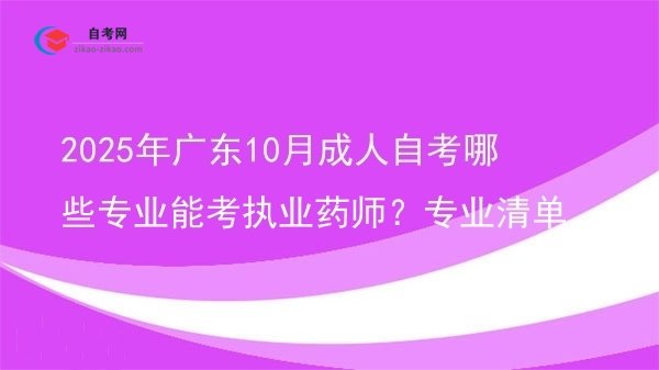 2025年广东10月成人自考哪些专业能考执业药师?专业清单图片