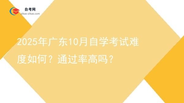 2025年广东10月自学考试难度如何?通过率高吗?图片