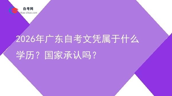 2026年广东自考文凭属于什么学历?国家承认吗?图片