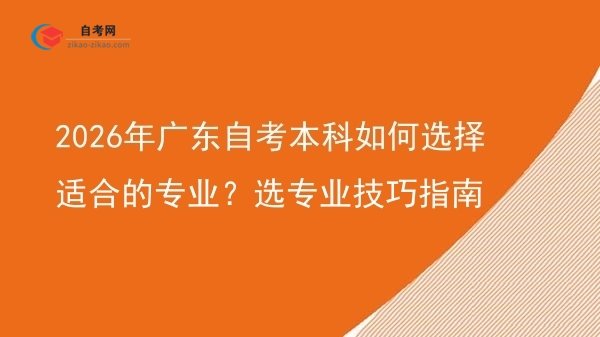 2026年广东自考本科如何选择适合的专业?选专业技巧指南图片