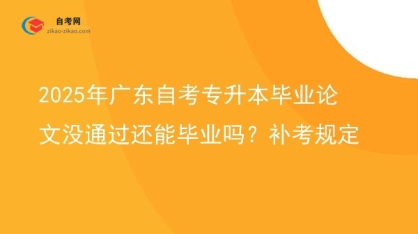 2025年广东自考专升本毕业论文没通过还能毕业吗?补考规定图片