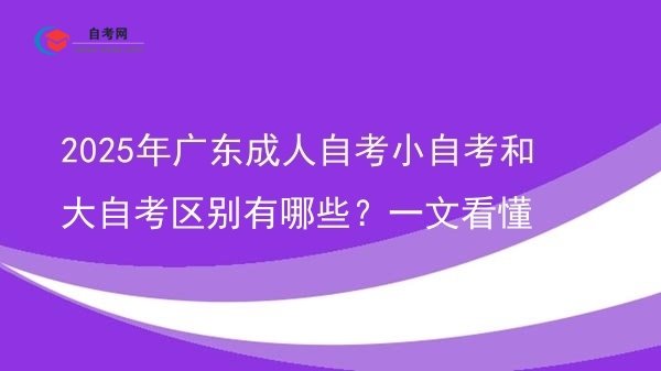 2025年广东成人自考小自考和大自考区别有哪些?一文看懂图片