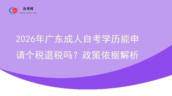 2026年广东成人自考学历能申请个税退税吗?政策依据解析图片