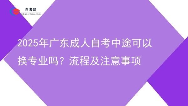 2025年广东成人自考中途可以换专业吗?流程及注意事项图片