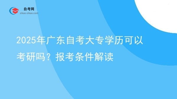 2025年广东自考大专学历可以考研吗？报考条件解读图片