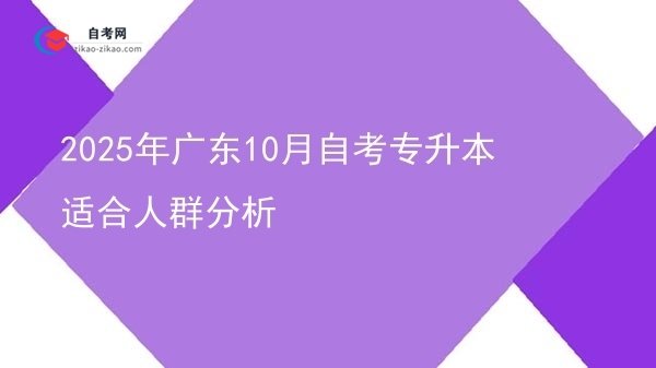 2025年广东10月自考专升本适合人群分析图片