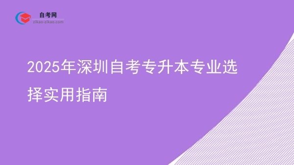 2025年深圳自考专升本专业选择实用指南图片