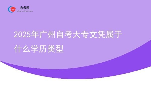 2025年广州自考大专文凭属于什么学历类型图片