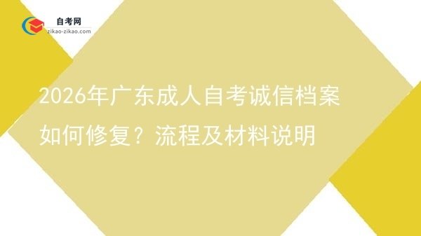 2026年广东成人自考诚信档案如何修复？流程及材料说明图片