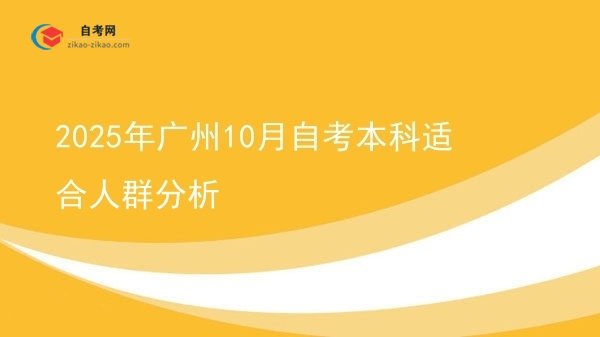 2025年广州10月自考本科适合人群分析图片