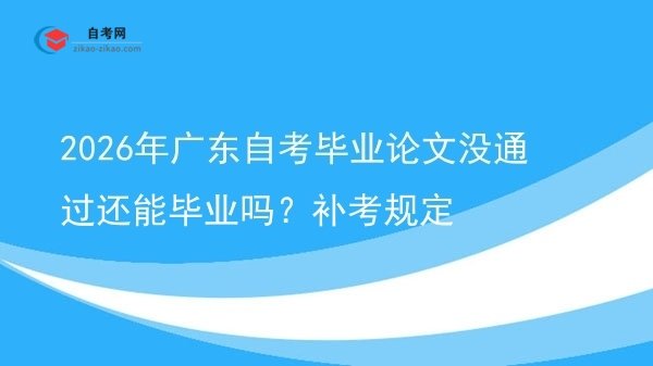 2026年广东自考毕业论文没通过还能毕业吗？补考规定图片