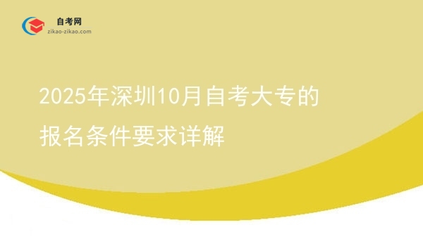 2025年深圳10月自考大专的报名条件要求详解图片