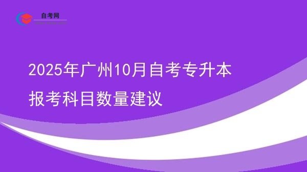 2025年广州10月自考专升本报考科目数量建议图片