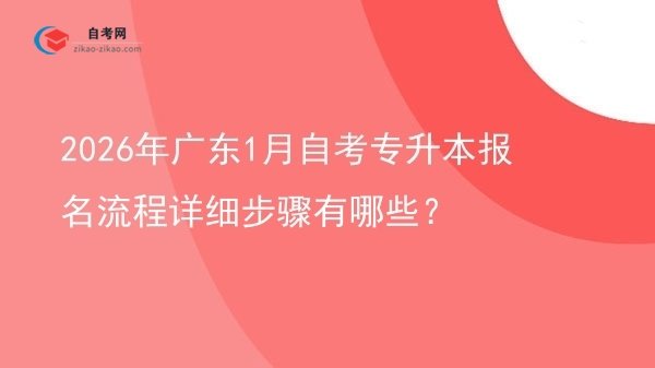 2026年广东1月自考专升本报名流程详细步骤有哪些？图片
