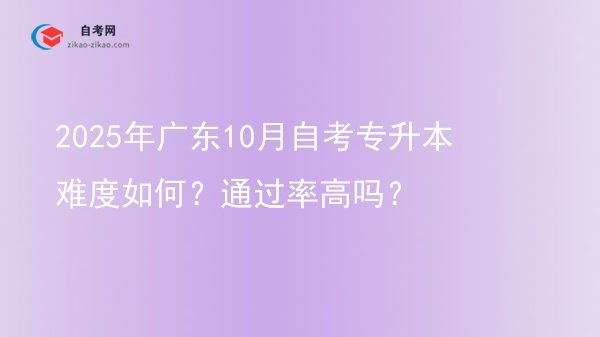 2025年广东10月自考专升本难度如何？通过率高吗？图片
