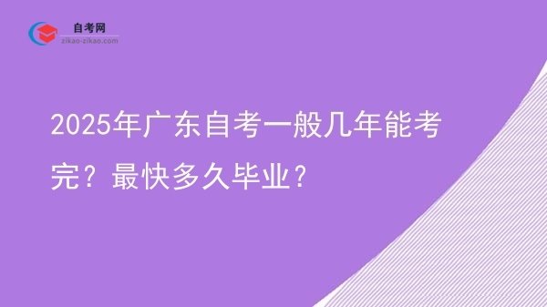 2025年广东自考一般几年能考完？最快多久毕业？图片