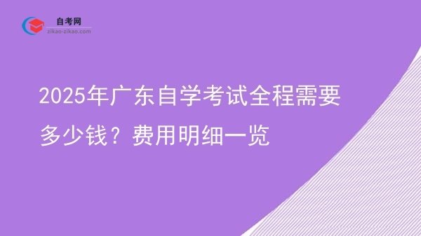 2025年广东自学考试全程需要多少钱？费用明细一览图片