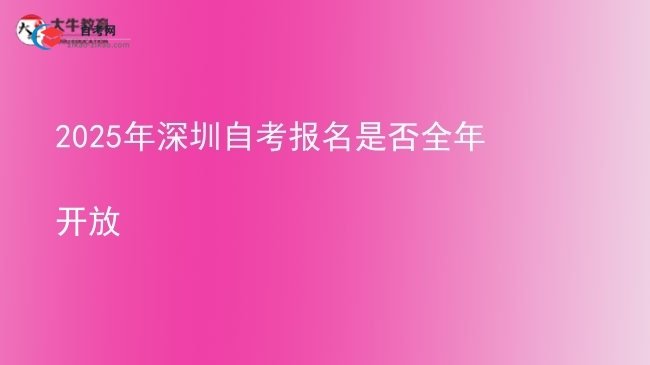 2025年深圳自考报名是否全年开放图片