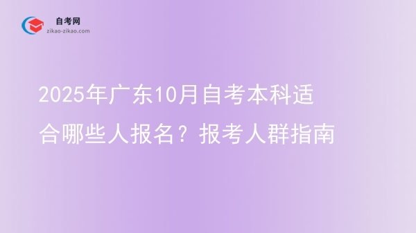 2025年广东10月自考本科适合哪些人报名?报考人群指南图片