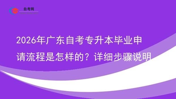 2026年广东自考专升本毕业申请流程是怎样的?详细步骤说明图片
