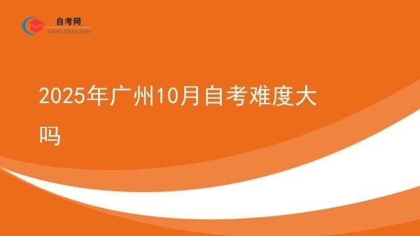 2025年广州10月自考难度大吗图片