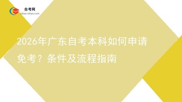 2026年广东自考本科如何申请免考?条件及流程指南图片