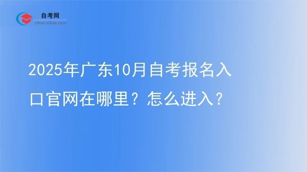 2025年广东10月自考报名入口官网在哪里?怎么进入?图片