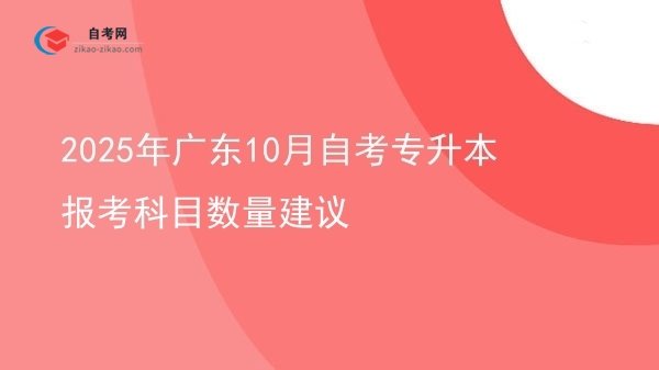 2025年广东10月自考专升本报考科目数量建议图片