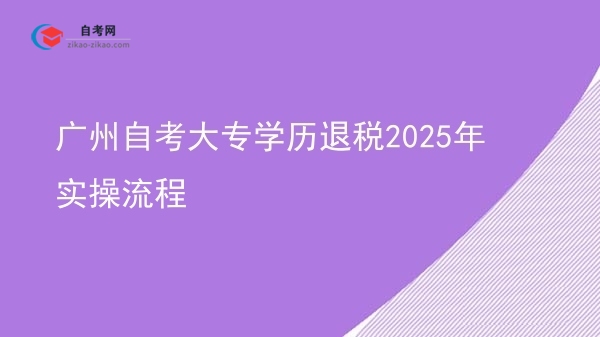 广州自考大专学历退税2025年实操流程图片