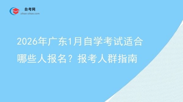 2026年广东1月自学考试适合哪些人报名?报考人群指南图片