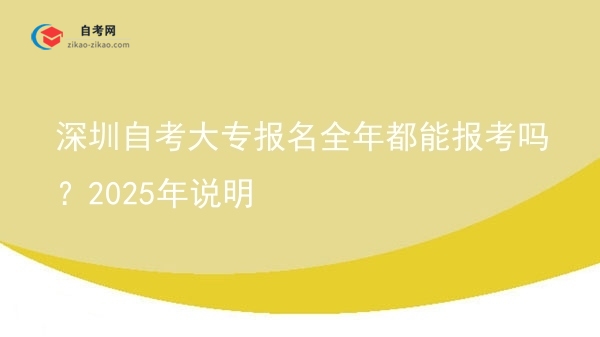 深圳自考大专报名全年都能报考吗?2025年说明图片