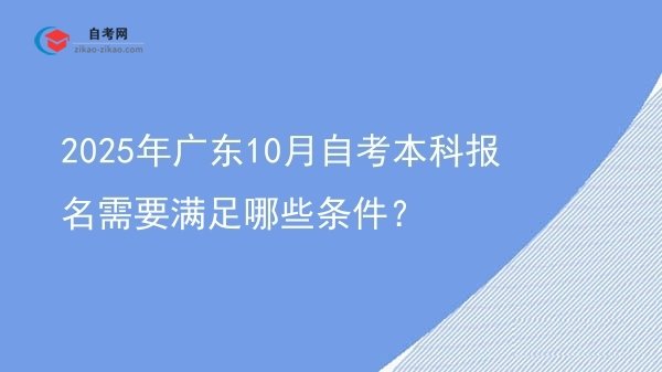 2025年广东10月自考本科报名需要满足哪些条件?图片