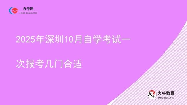 2025年深圳10月自学考试一次报考几门合适图片