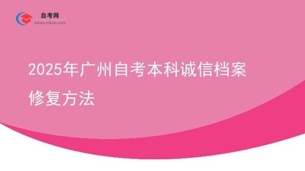 2025年广州自考本科诚信档案修复方法图片