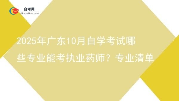 2025年广东10月自学考试哪些专业能考执业药师?专业清单图片
