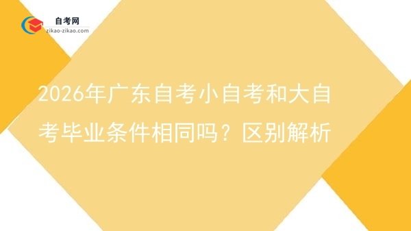 2026年广东自考小自考和大自考毕业条件相同吗?区别解析图片