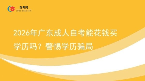 2026年广东成人自考能花钱买学历吗?警惕学历骗局图片
