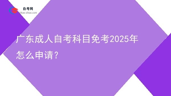 广东成人自考科目免考2025年怎么申请？图片