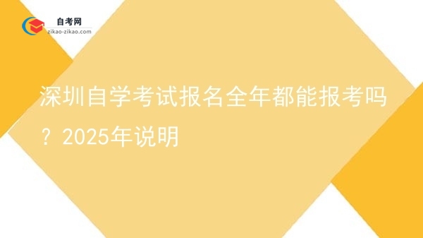 深圳自学考试报名全年都能报考吗?2025年说明图片