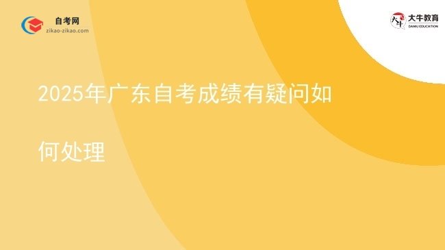 2025年广东自考成绩有疑问如何处理图片