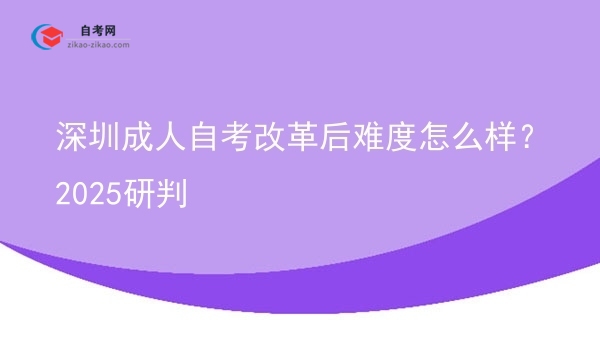 深圳成人自考改革后难度怎么样？2025研判图片