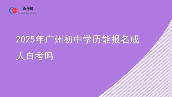 2025年广州初中学历能报名成人自考吗图片