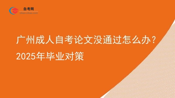 广州成人自考论文没通过怎么办？2025年毕业对策图片