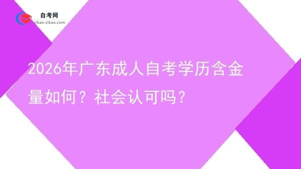 2026年广东成人自考学历含金量如何？社会认可吗？图片