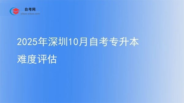 2025年深圳10月自考专升本难度评估图片