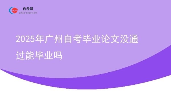 2025年广州自考毕业论文没通过能毕业吗图片